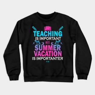 Teaching Is Important But Summer Vacation Is Importanter Crewneck Sweatshirt